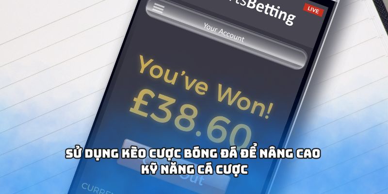 Sử dụng kèo cược bóng đá để nâng cao kỹ năng cá cược
