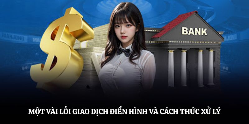 Một vài lỗi giao dịch điển hình và cách thức xử lý
