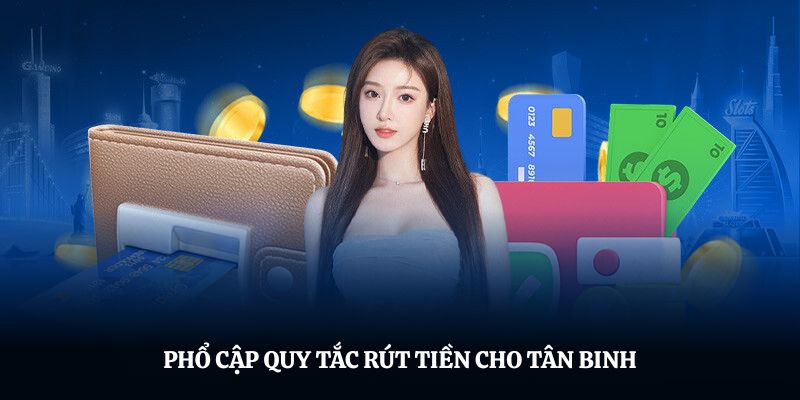 Phổ cập quy tắc rút tiền 78win cho tân binh