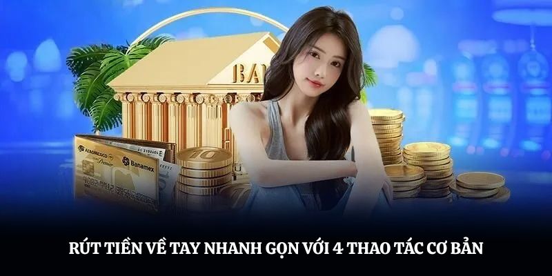 Rút tiền 78win về tay nhanh gọn với 4 thao tác cơ bản