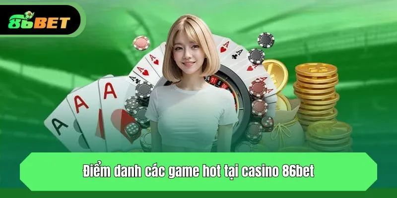 Các loại trò chơi siêu hấp dẫn tại sảnh cược Casino 86bet