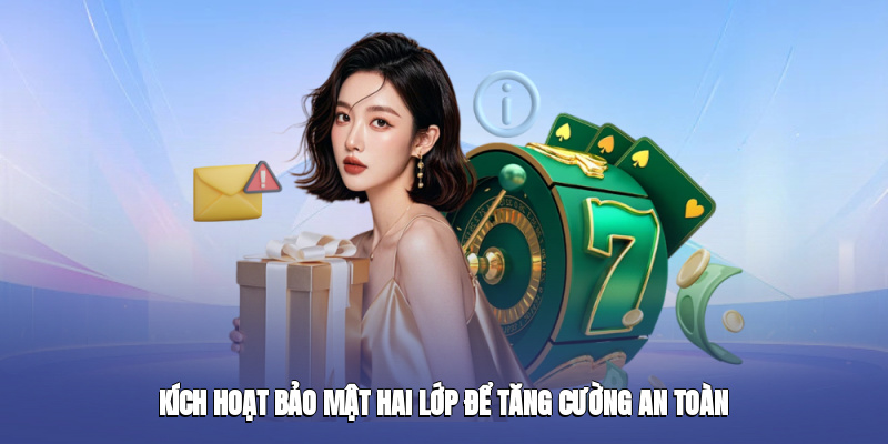 Kích hoạt bảo mật hai lớp để tăng cường an toàn